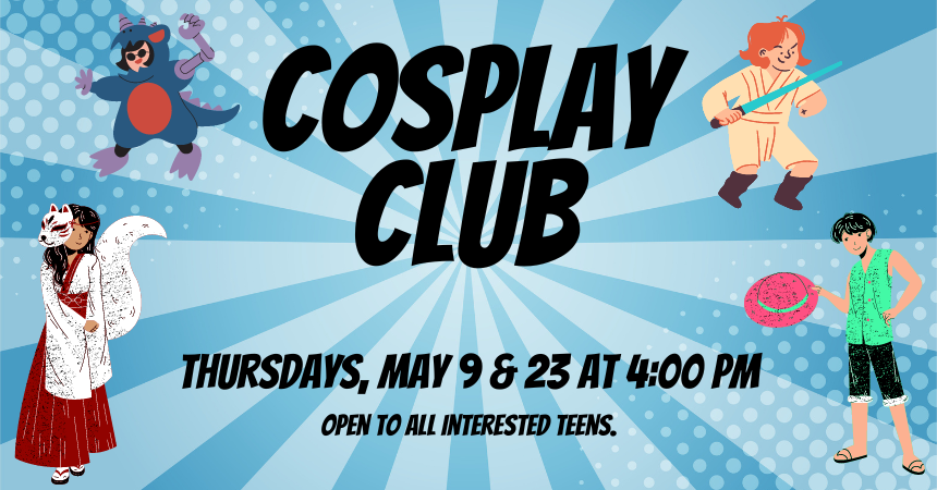 Cosplay Club for Teens May 2024